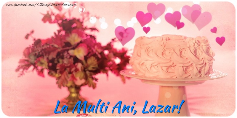 Felicitari de la multi ani - ❤️❤️❤️ Flori & Inimioare & Tort | La multi ani, Lazar!