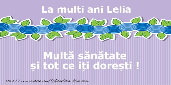 Felicitari de la multi ani - La multi ani Lelia Multa sanatate si tot ce iti doresti !