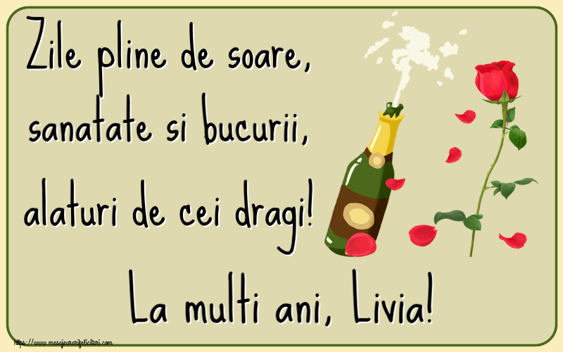  Felicitari de la multi ani - Flori & Sampanie | Zile pline de soare, sanatate si bucurii, alaturi de cei dragi! La multi ani, Livia!