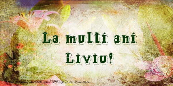  Felicitari de la multi ani - Flori | La multi ani Liviu!
