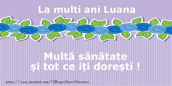 Felicitari de la multi ani - Flori | La multi ani Luana Multa sanatate si tot ce iti doresti !