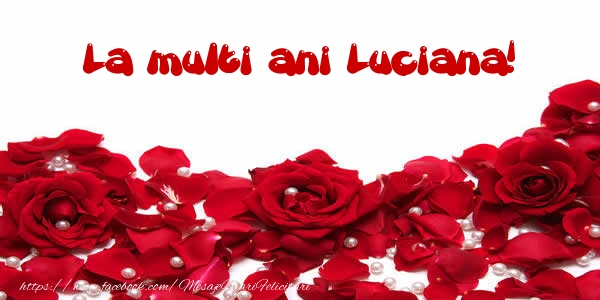  Felicitari de la multi ani - Flori & Trandafiri | La multi ani Luciana!