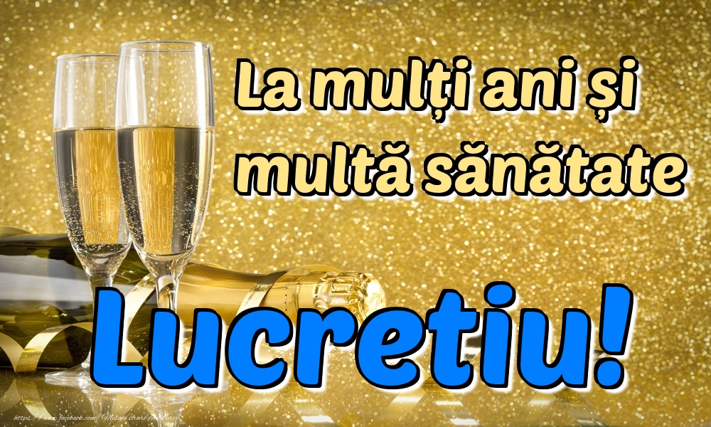  Felicitari de la multi ani - Sampanie | La mulți ani multă sănătate Lucretiu!