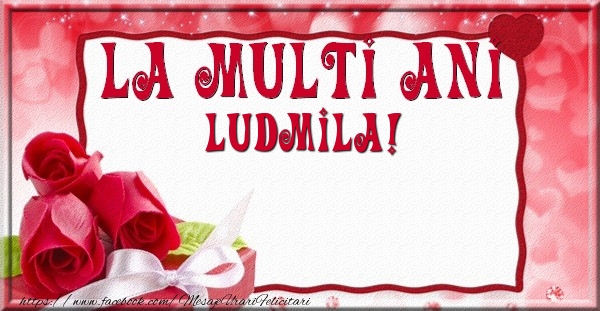 Felicitari de la multi ani - Flori & Trandafiri | La multi ani Ludmila