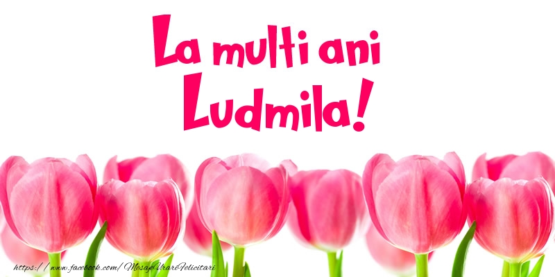 Felicitari de la multi ani - Flori & Lalele | La multi ani Ludmila!