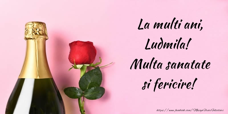 Felicitari de la multi ani - Flori & Sampanie | La multi ani, Ludmila! Multa sanatate si fericire!