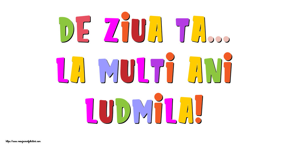 Felicitari de la multi ani - Mesaje | De ziua ta... La multi ani, Ludmila!