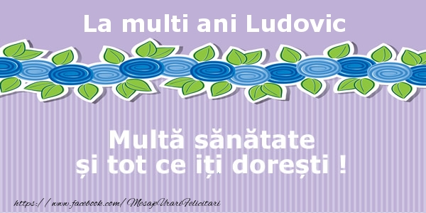 Felicitari de la multi ani - Flori | La multi ani Ludovic Multa sanatate si tot ce iti doresti !