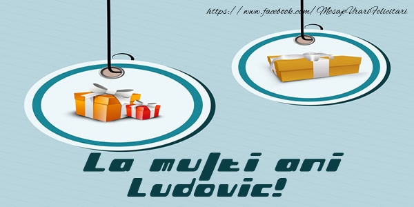Felicitari de la multi ani - Cadou | La multi ani Ludovic!