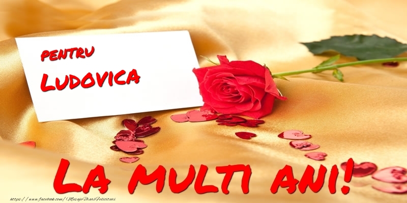 Felicitari de la multi ani - Flori & Trandafiri | Pentru Ludovica La multi ani!