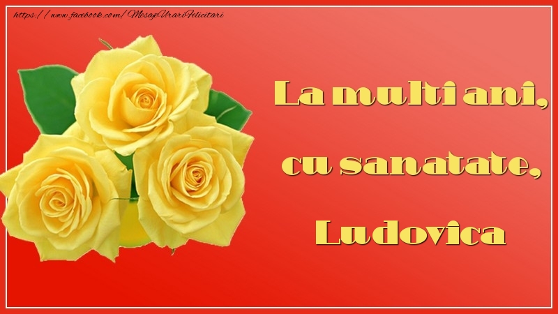 Felicitari de la multi ani - Flori & Trandafiri | La multi ani, cu sanatate, Ludovica