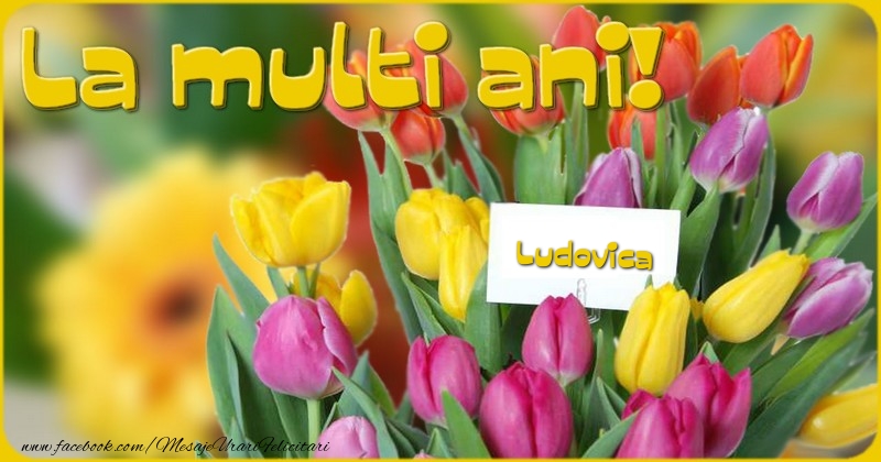 Felicitari de la multi ani - Flori & Lalele | La multi ani, Ludovica