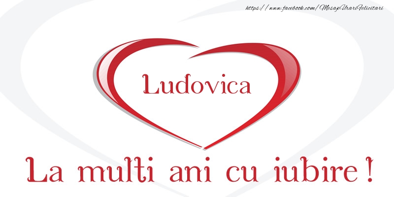 Felicitari de la multi ani - ❤️❤️❤️ Inimioare | Ludovica La multi ani cu iubire!