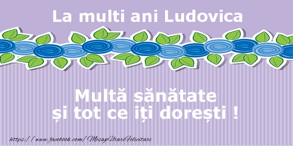 Felicitari de la multi ani - Flori | La multi ani Ludovica Multa sanatate si tot ce iti doresti !