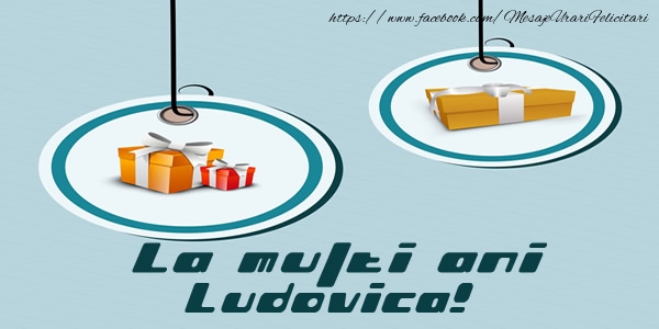 Felicitari de la multi ani - Cadou | La multi ani Ludovica!