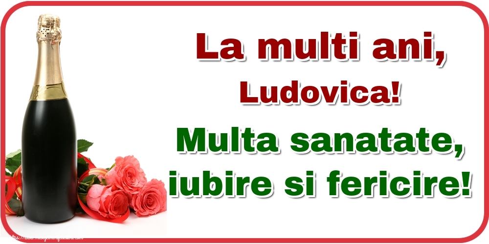 Felicitari de la multi ani - Flori & Sampanie | La multi ani, Ludovica! Multa sanatate, iubire si fericire!