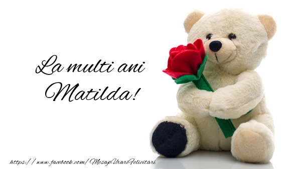 Felicitari de la multi ani - Trandafiri & Ursuleti | La multi ani Matilda!