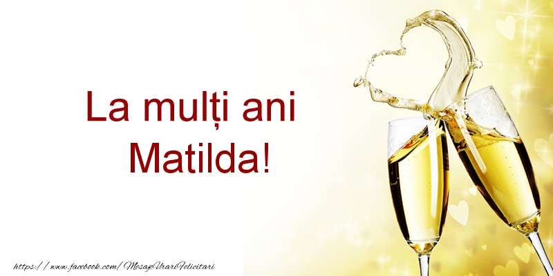  Felicitari de la multi ani - Sampanie | La multi ani Matilda!