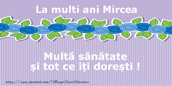 Felicitari de la multi ani - La multi ani Mircea Multa sanatate si tot ce iti doresti !
