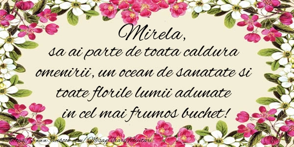 La multi ani Mirela, sa ai parte de toata caldura omenirii, un ocean de sanatate si toate florile lumii adunate in cel mai frumos buchet!