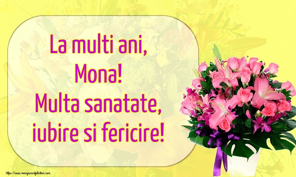  Felicitari de la multi ani - Flori | La multi ani, Mona! Multa sanatate, iubire si fericire!