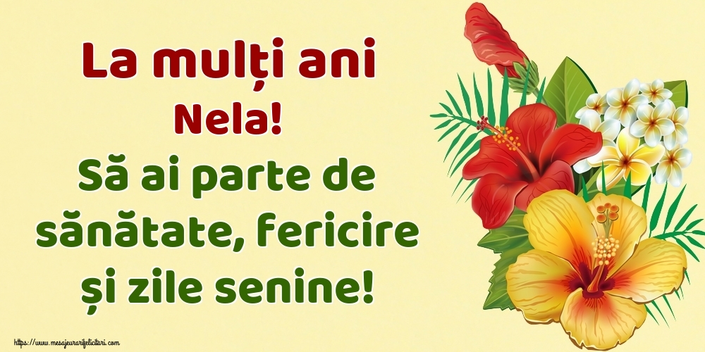 Felicitari de la multi ani - Flori | La mulți ani Nela! Să ai parte de sănătate, fericire și zile senine!