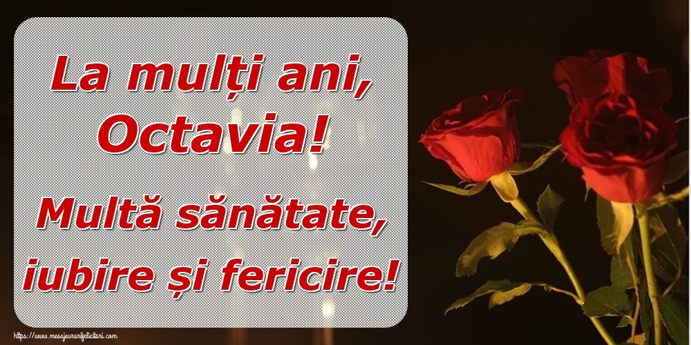  Felicitari de la multi ani - Trandafiri | La mulți ani, Octavia! Multă sănătate, iubire și fericire!