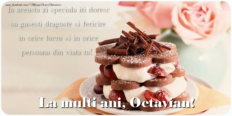  Felicitari de la multi ani - Tort & Trandafiri | La multi ani, Octavian. In aceasta zi speciala iti doresc sa gasesti dragoste si fericire in orice lucru si in orice persoana din viata ta!