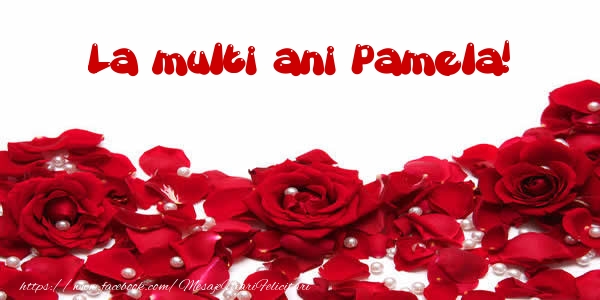  Felicitari de la multi ani - Flori & Trandafiri | La multi ani Pamela!