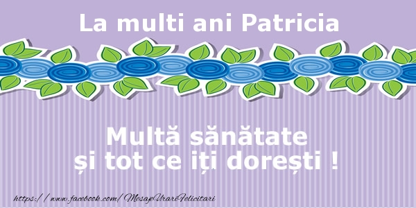  Felicitari de la multi ani - Flori | La multi ani Patricia Multa sanatate si tot ce iti doresti !