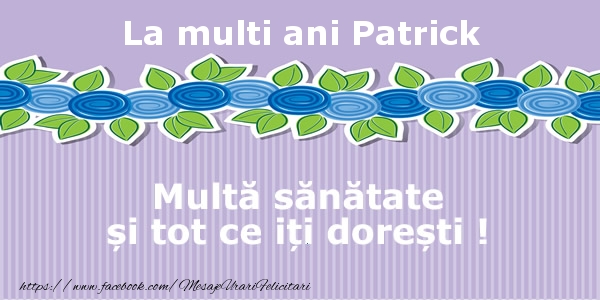  Felicitari de la multi ani - Flori | La multi ani Patrick Multa sanatate si tot ce iti doresti !