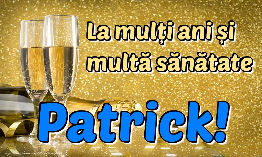  Felicitari de la multi ani - Sampanie | La mulți ani multă sănătate Patrick!