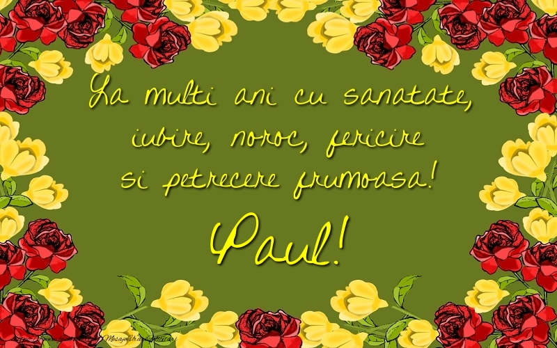  Felicitari de la multi ani - Trandafiri | La multi ani cu sanatate, iubire, noroc, fericire si petrecere frumoasa! Paul