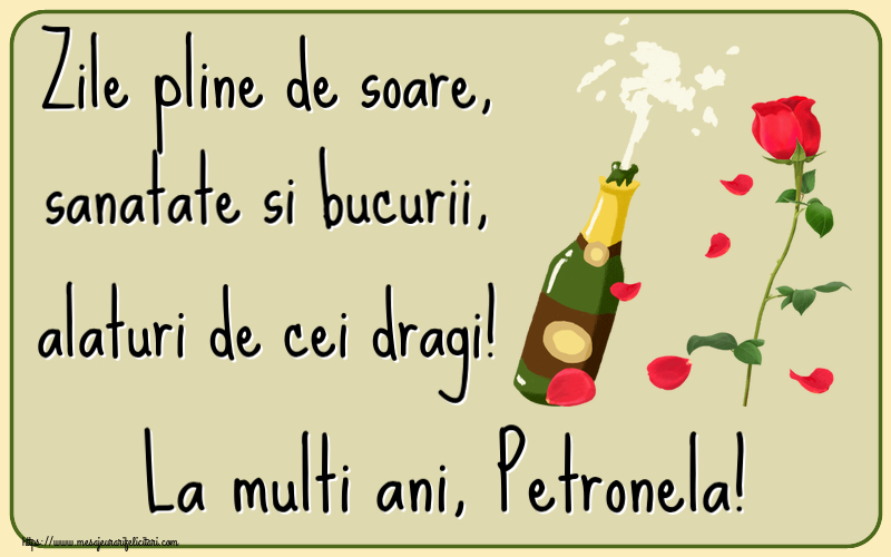  Felicitari de la multi ani - Flori & Sampanie | Zile pline de soare, sanatate si bucurii, alaturi de cei dragi! La multi ani, Petronela!