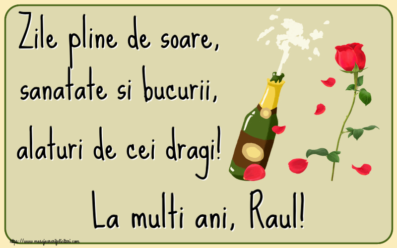  Felicitari de la multi ani - Flori & Sampanie | Zile pline de soare, sanatate si bucurii, alaturi de cei dragi! La multi ani, Raul!