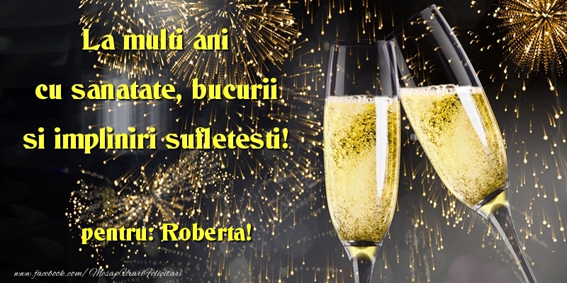  Felicitari de la multi ani - Sampanie | La multi ani cu sanatate, bucurii si impliniri sufletesti! Roberta