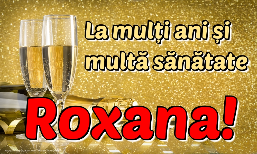  Felicitari de la multi ani - Sampanie | La mulți ani multă sănătate Roxana!