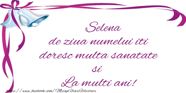 Felicitari de la multi ani - Selena de ziua numelui iti doresc multa sanatate si La multi ani!