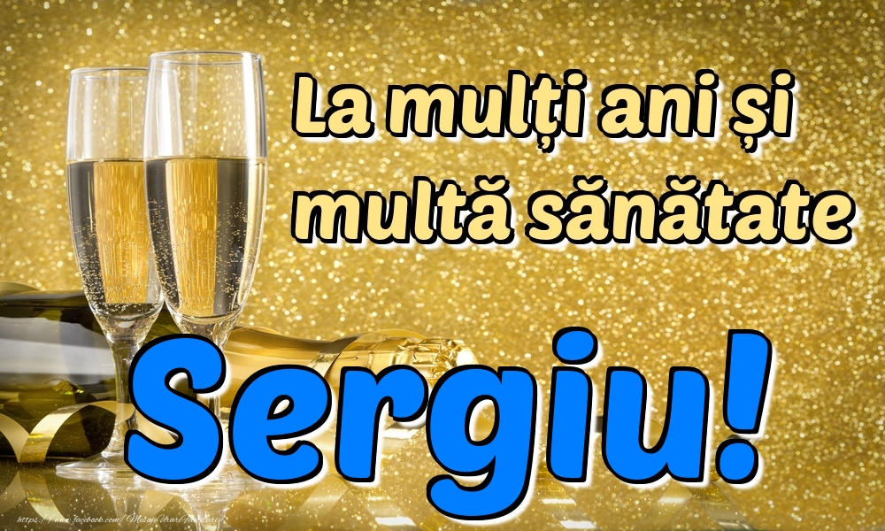  Felicitari de la multi ani - La mulți ani multă sănătate Sergiu!