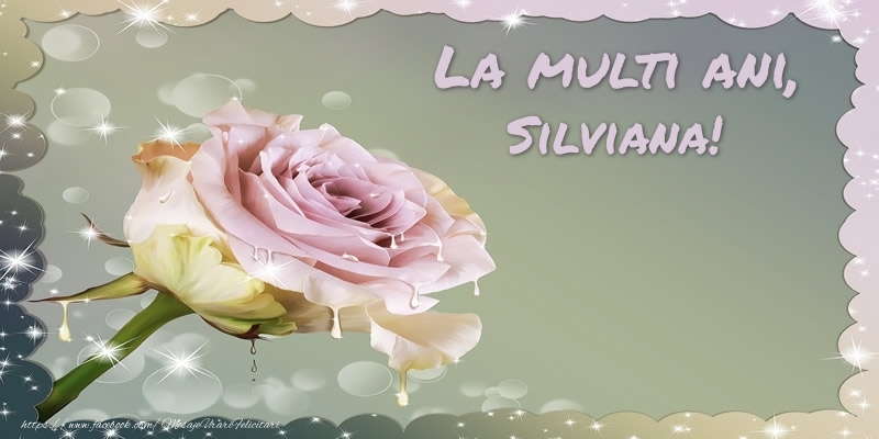 Felicitari de la multi ani - Flori & Trandafiri | La multi ani, Silviana!