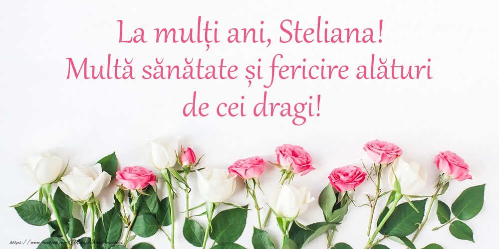 Felicitari de la multi ani - La mulți ani, Steliana! Multă sănătate și fericire...