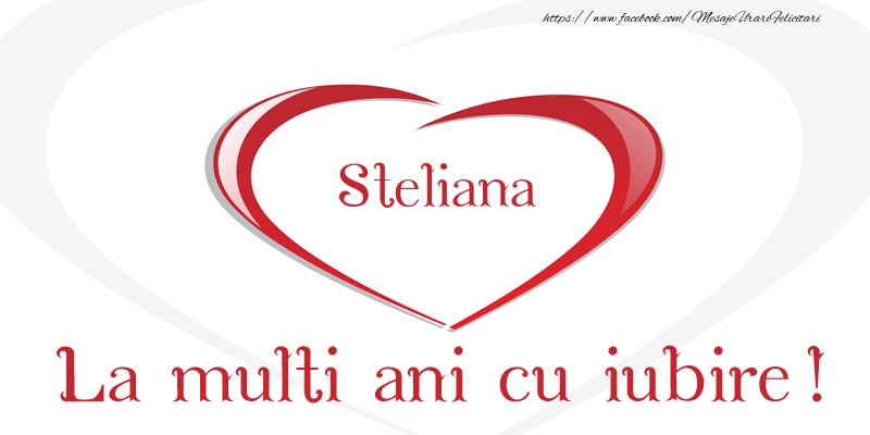 Felicitari de la multi ani - Steliana La multi ani cu iubire!