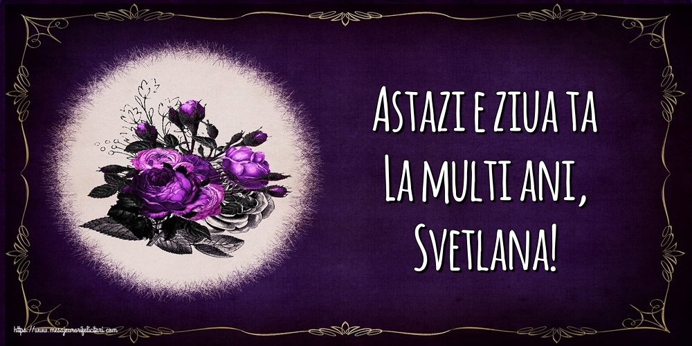 Felicitari de la multi ani - Flori | Astazi e ziua ta La multi ani, Svetlana!