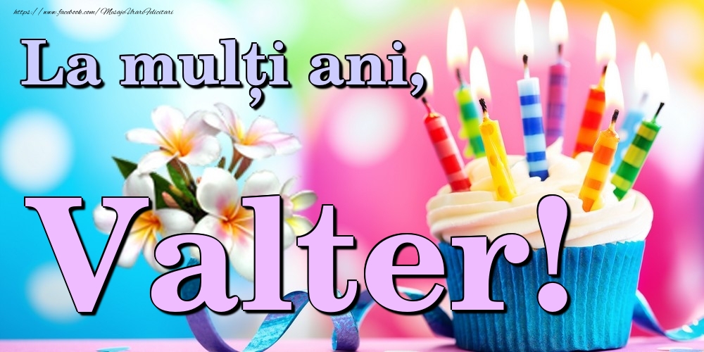 Felicitari de la multi ani - Flori & Tort | La mulți ani, Valter!