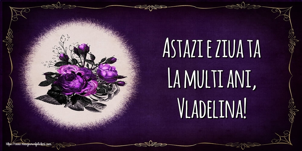  Felicitari de la multi ani - Flori | Astazi e ziua ta La multi ani, Vladelina!