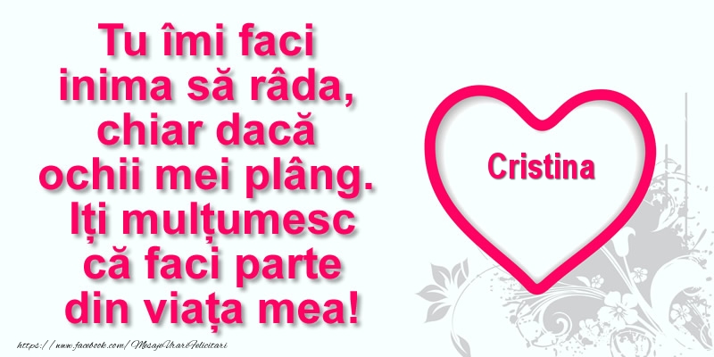 Felicitari de multumire - ❤️❤️❤️ Inimioare | Pentru Cristina: Tu îmi faci  inima să râda, chiar dacă  ochii mei plâng. Iți mulțumesc că faci parte din viața mea!