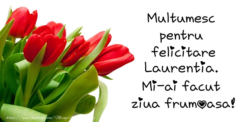 Felicitari de multumire - Multumesc pentru  felicitare Laurentia! Mi-ai facut  ziua frumoasa!