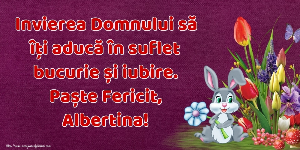  Felicitari de Paste - Iepuras & Flori | Invierea Domnului să îți aducă în suflet bucurie și iubire. Paște Fericit, Albertina!