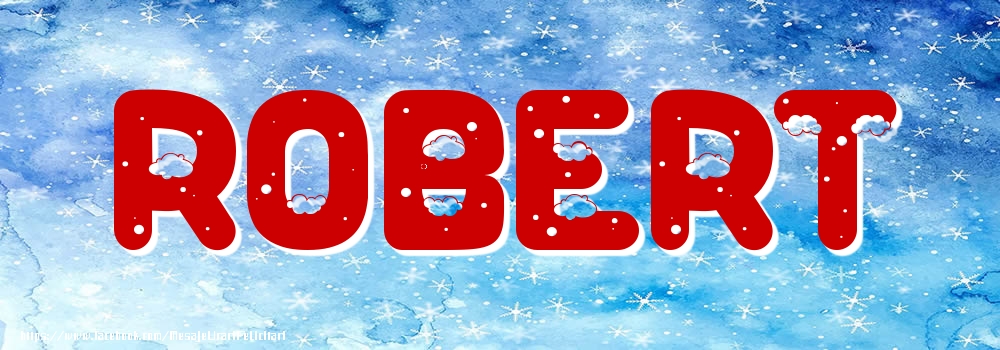  Felicitari cu numele tau - ❄️❄️ Zăpadă | Poza cu numele Robert - Iarna