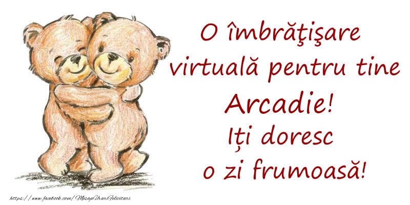  Felicitari de prietenie - Ursuleti | O îmbrăţişare virtuală pentru tine Arcadie. Iți doresc o zi frumoasă!